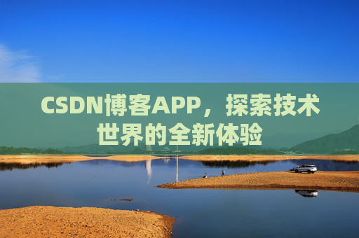CSDN博客APP，探索技术世界的全新体验